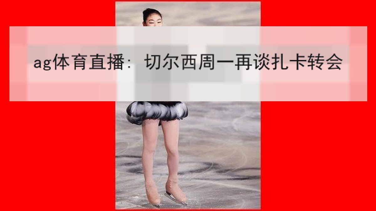 ag体育直播: 切尔西周一再谈扎卡转会 ag体育直播: 切尔西周一再谈扎卡转会